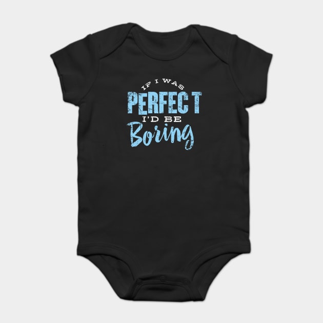 If I was Perfect I'd be Boring Baby Bodysuit by MindsparkCreative